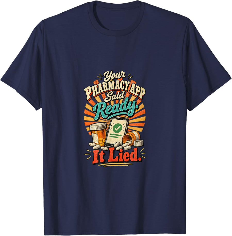 Your Pharmacy Said Ready It Lied Funny Pharmacist T-Shirt - Navy Blue