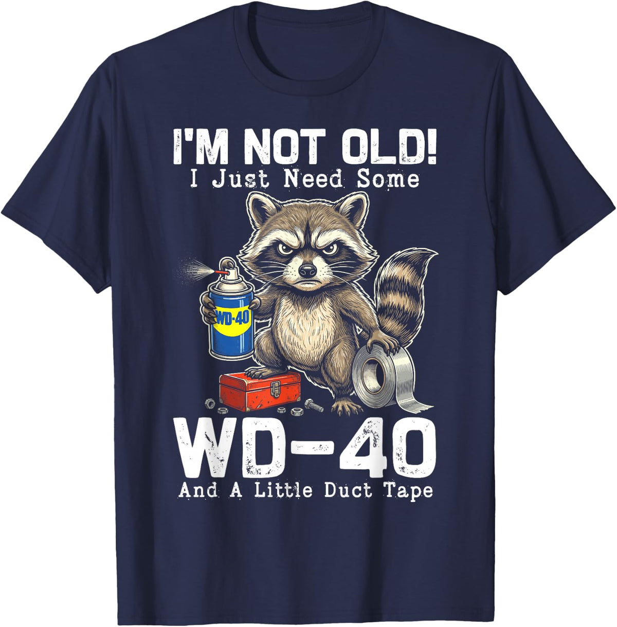 I’m Not Old! I Just Need Some WD-40 and A Little Duct Tape T-Shirt - Navy Blue