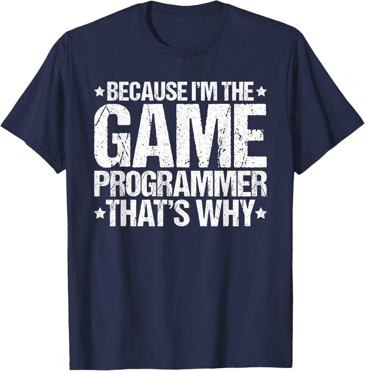 Because I'm the Game Programmer That's Why T-Shirt - Navy Blue