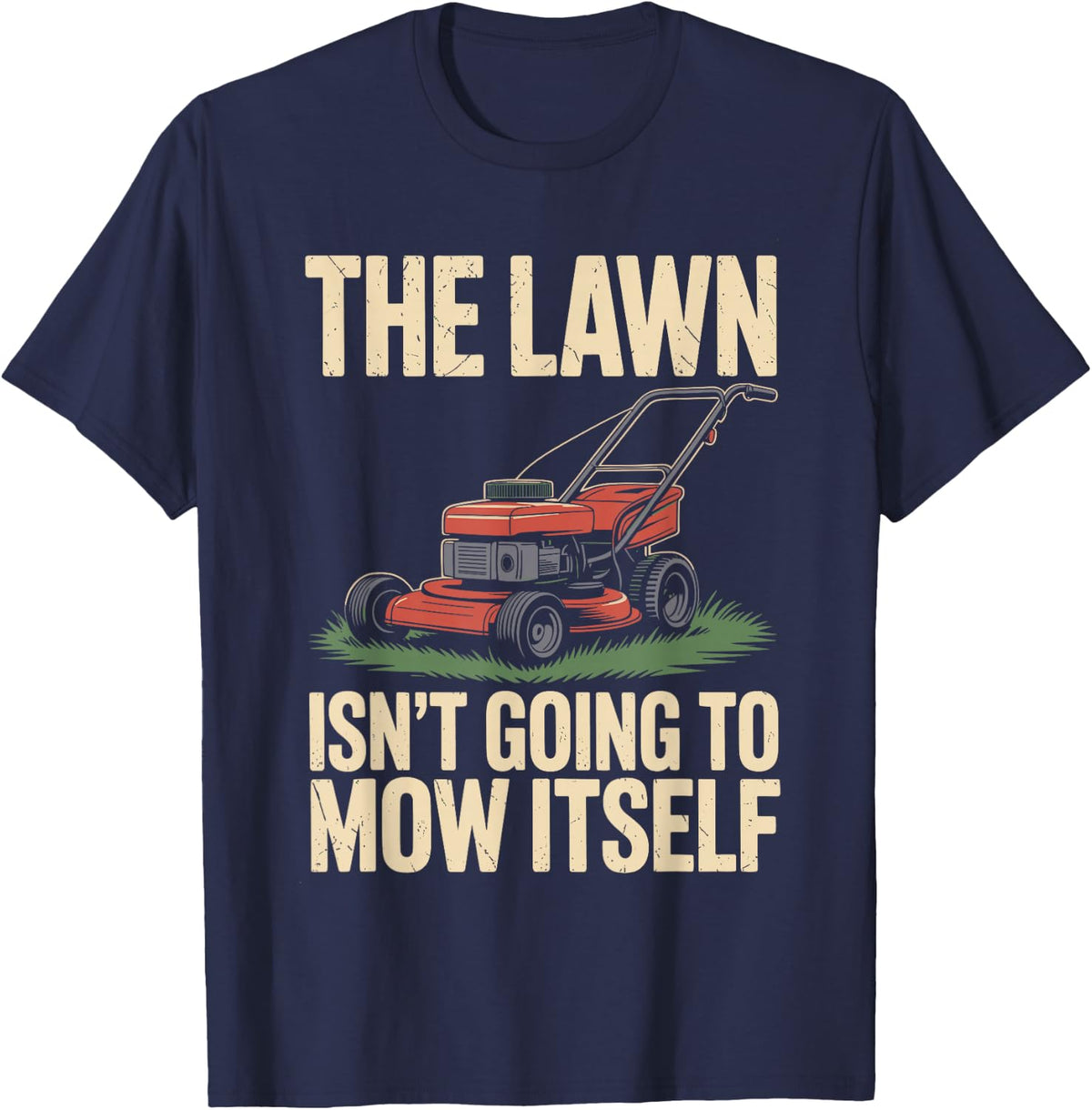 The Lawn Isn't Going to Mow Itself Funny Lawn Mower T-Shirt - Navy Blue