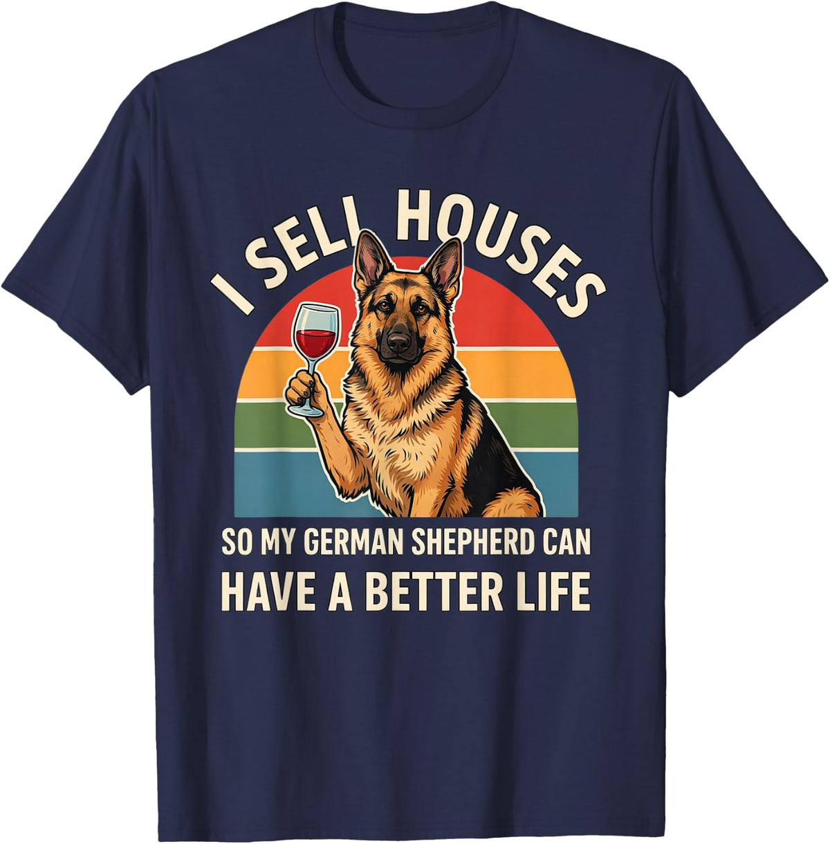 I Sell Houses So My German Shepherd Can Have A Better Life T-Shirt - Navy Blue