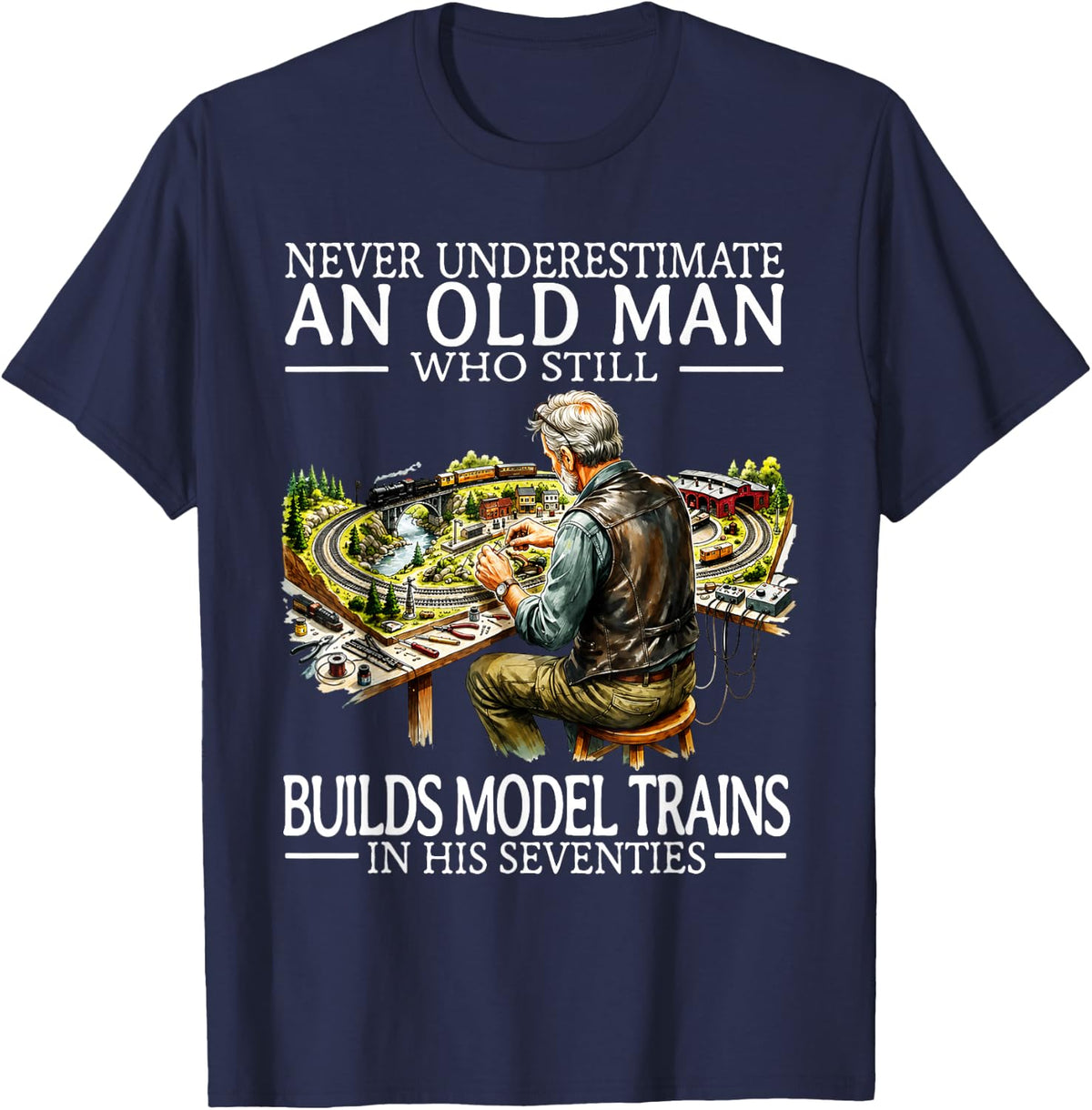 Never Underestimate an Old Man Who Still Builds Model Trains T-Shirt - Navy Blue