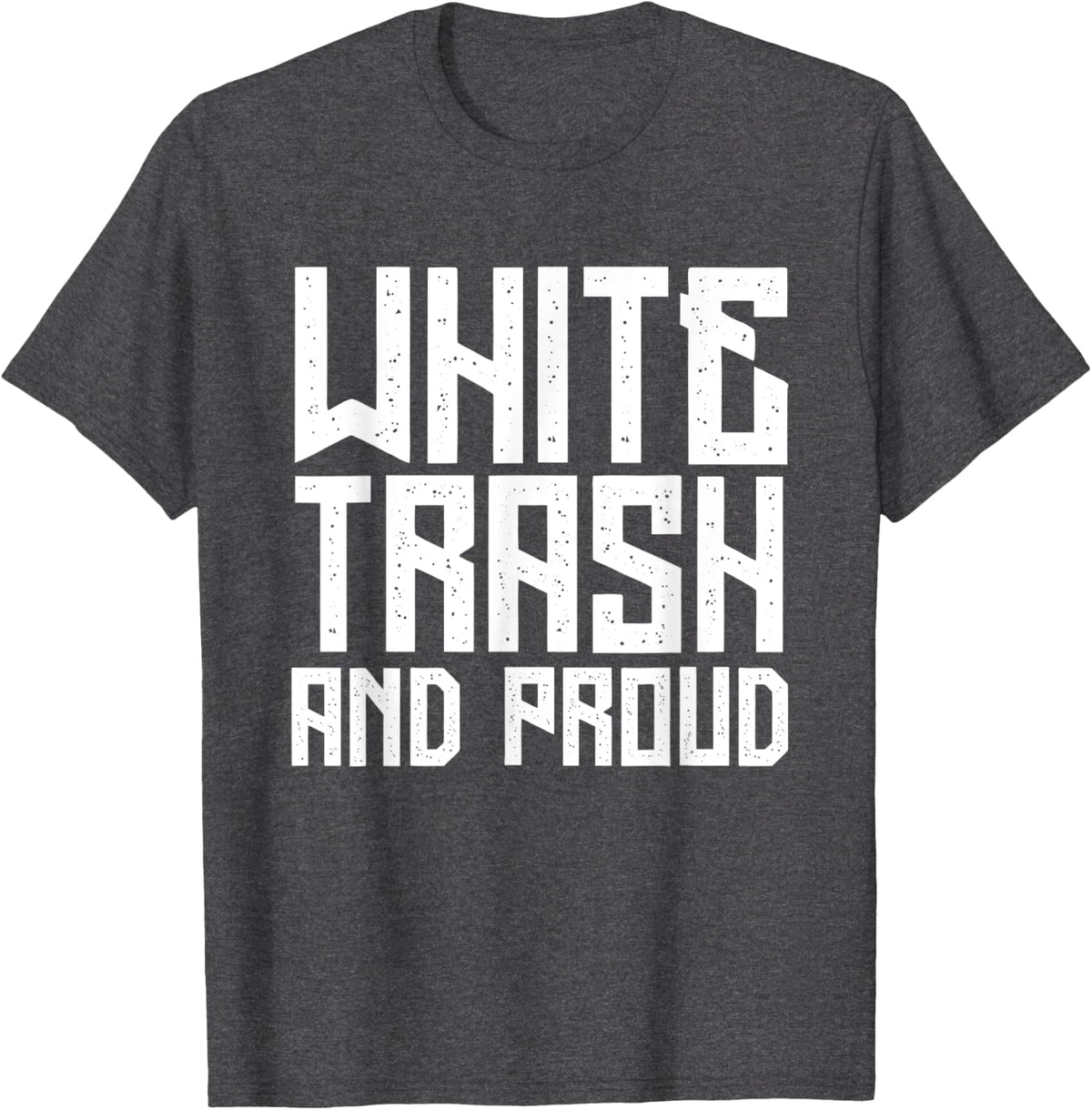 Funny Redneck Quotes White Trash Proud Country Trailer Park T-Shirt - Dark Heather Grey