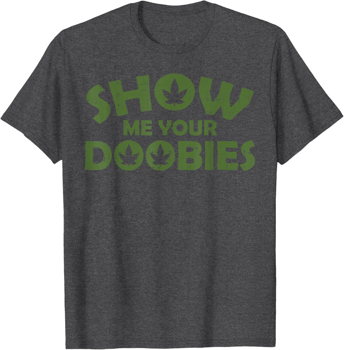 Show Me Your Doobies 420 CBD Joint Weed Cannabis Stoner Gift T-Shirt - Dark Heather Grey