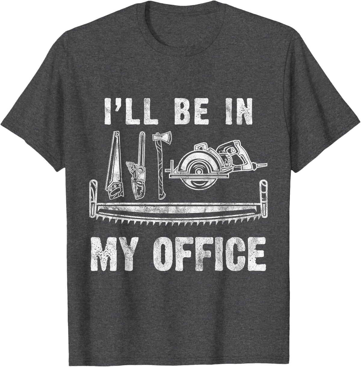 Woodworking I'll Be In My Office Carpentry Worker Gift T-Shirt - Dark Heather Grey