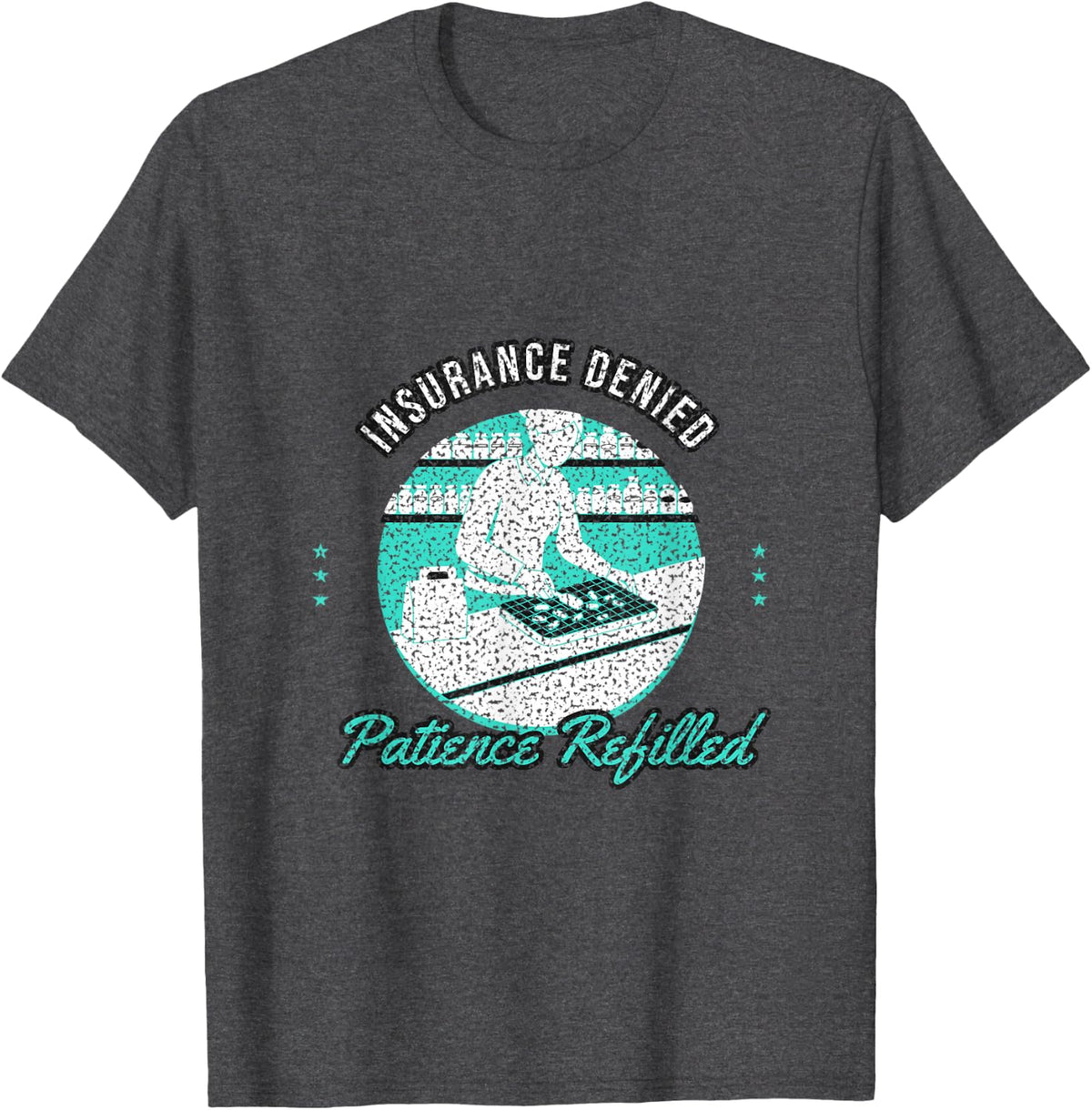 Pharmacist - Insurance Denied Patience Refilled T-Shirt - Dark Heather Grey