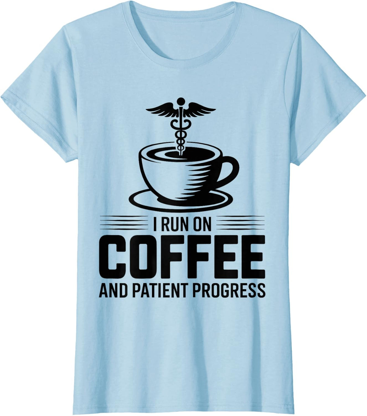 Physical Therapist I Run On Coffee and Patient Progress T-Shirt - Baby Blue