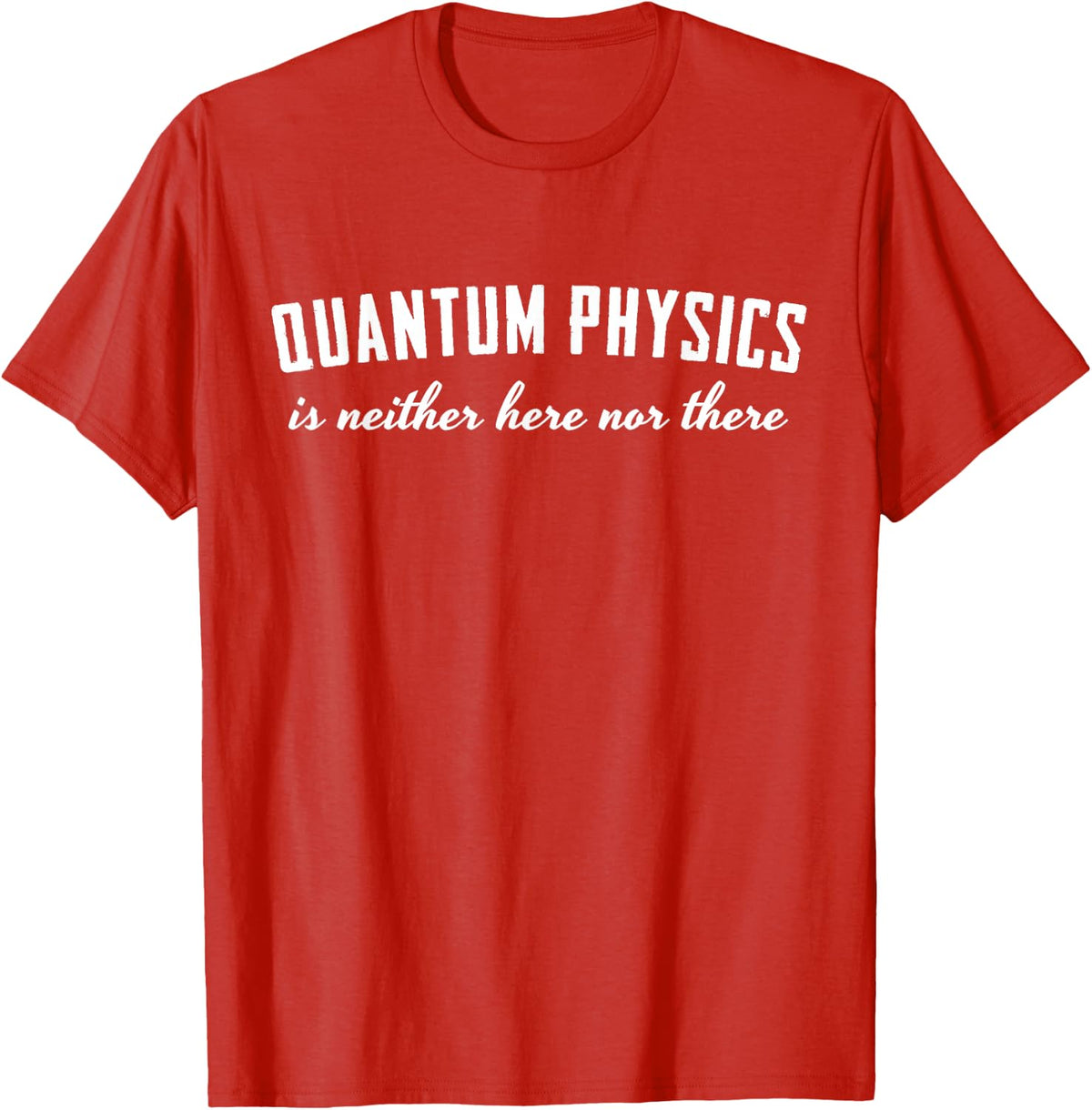 Quantum Physics is Neither Here nor There T-Shirt - Red
