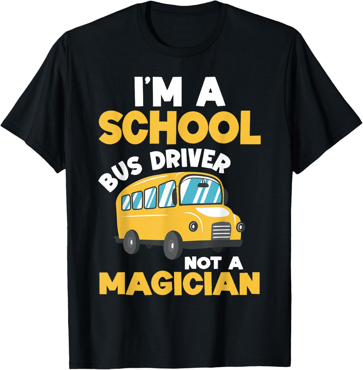 I'm A School Bus Driver Not A Magician Back to School T-Shirt - Black