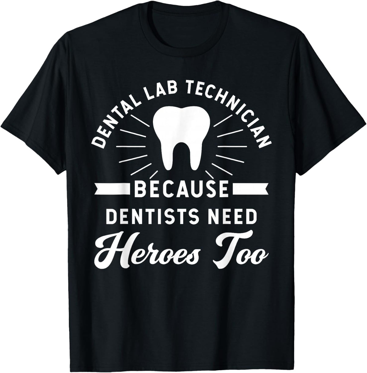 Funny Dental Lab Technician - Because Dentists Need Heroes T-Shirt - Black