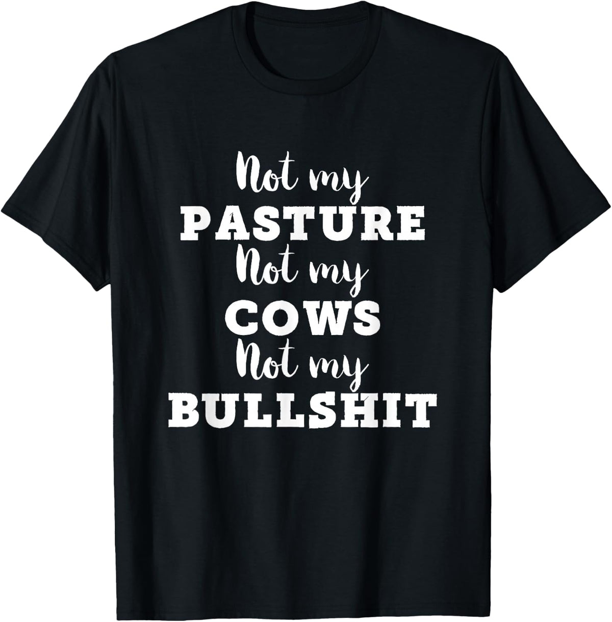 Not My Pasture Not My Cows Not My Bullshit Funny T-Shirt - Black