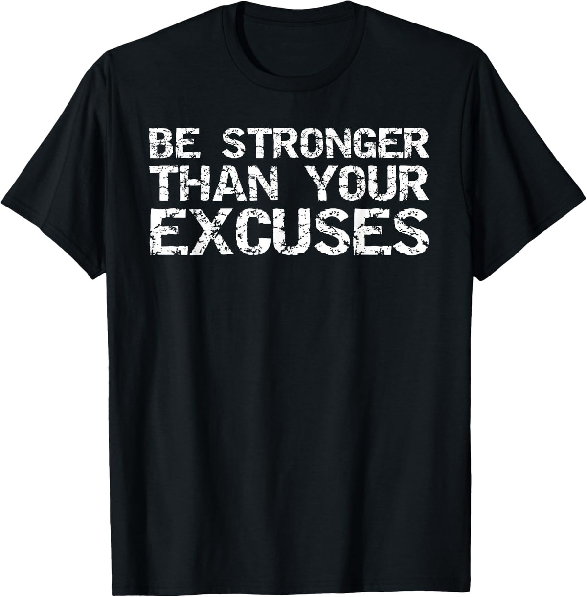 Funny Workout Gift Distressed Be Stronger than Your Excuses T-Shirt - Black
