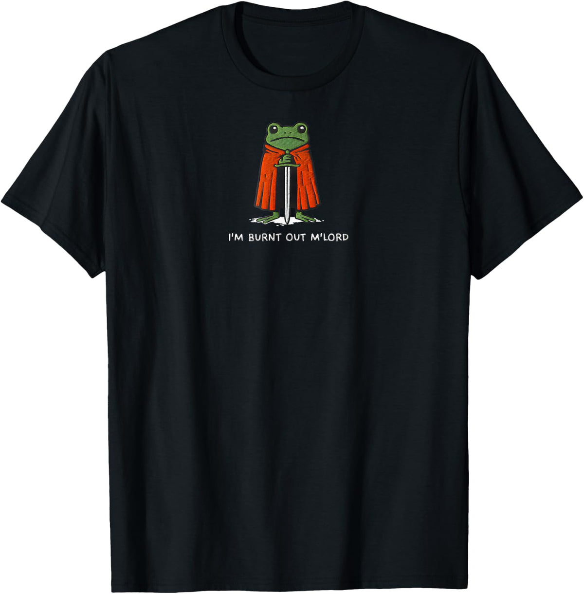 I'm Burnt Out M'Lord Funny Knight Frog Meme for Men Women T-Shirt - Black