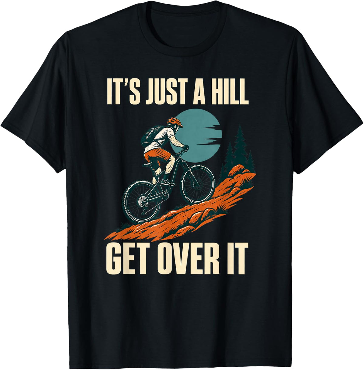 It's Just A Hill Get Over It Mountain Biking Biker T-Shirt - Black