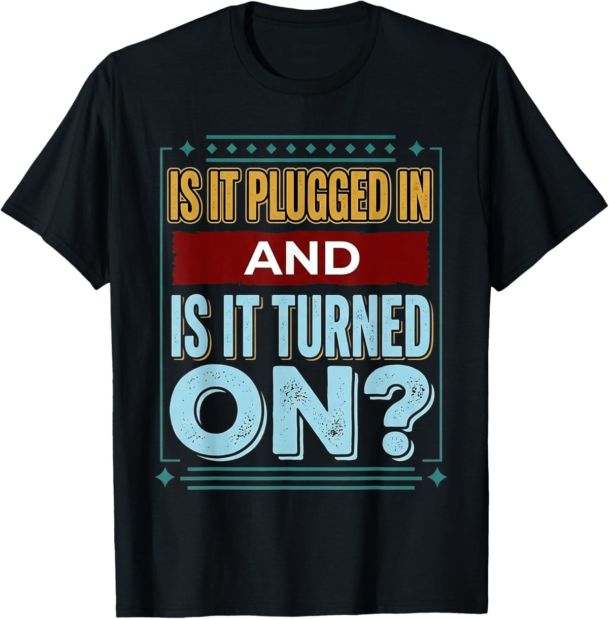 is It Plugged in and is It Turned On Tech Programming |- T-Shirt - Black