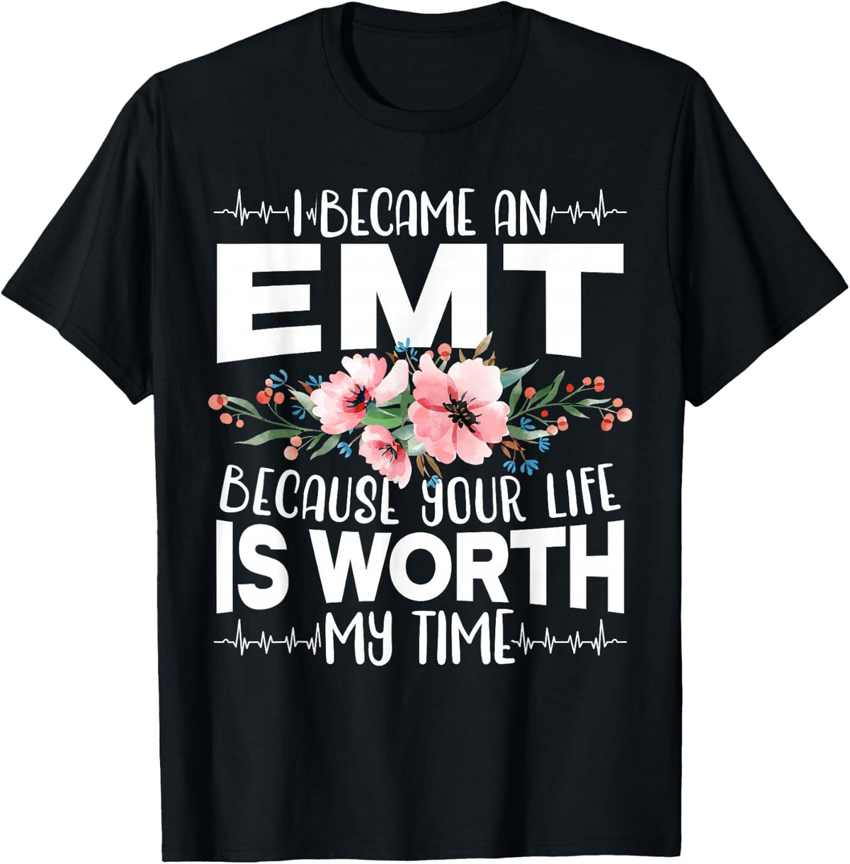 I Became An EMT Because Your Life Is Worth My Time T-Shirt - Black