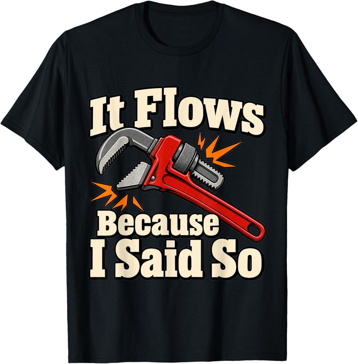 Plumber It Flows Because I Said So Wrench Pipes Fans Repair T-Shirt - Black