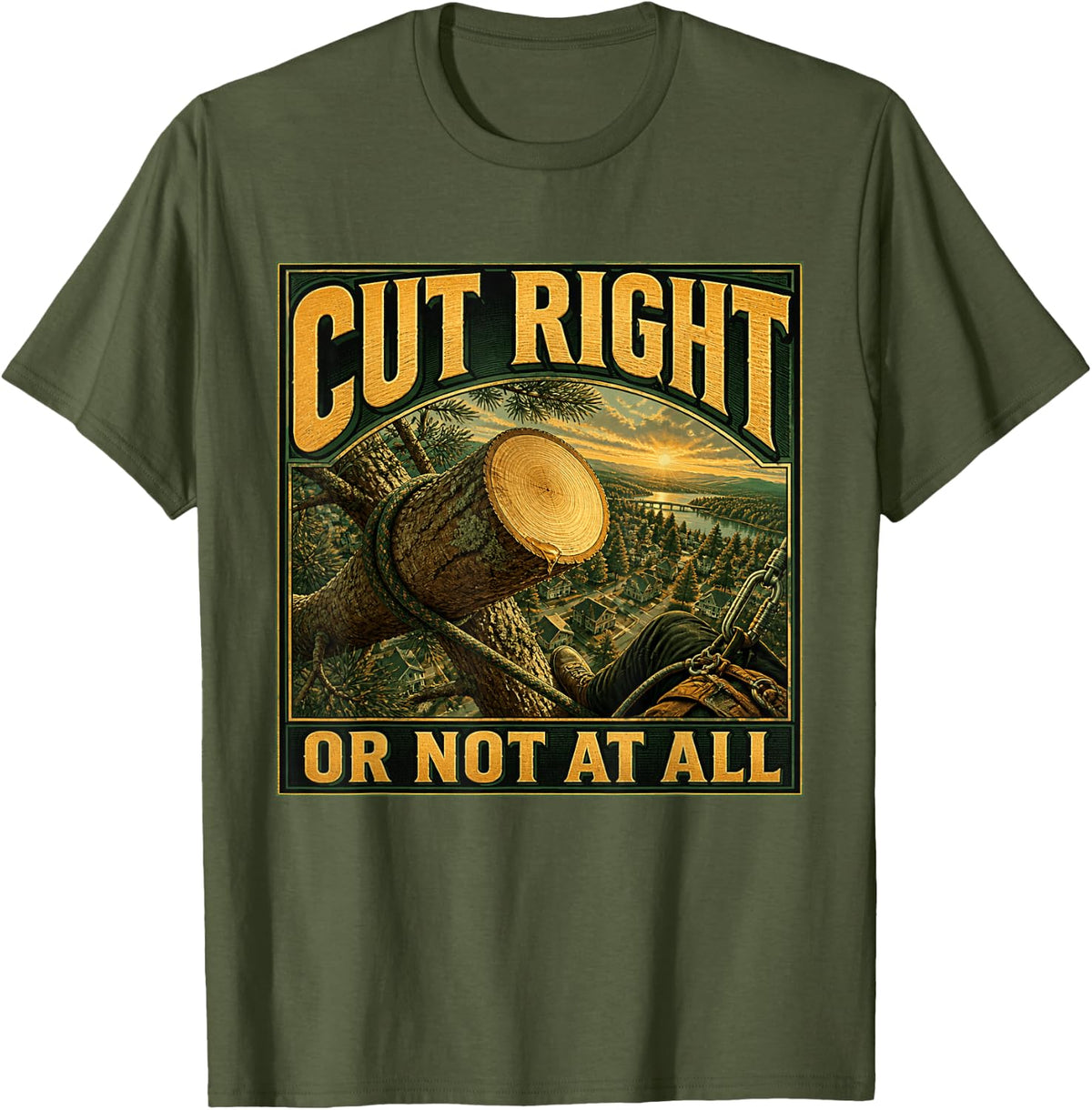 Cut Right Or Not At All Arborist Tree Climber Forestry T-Shirt - Olive Green