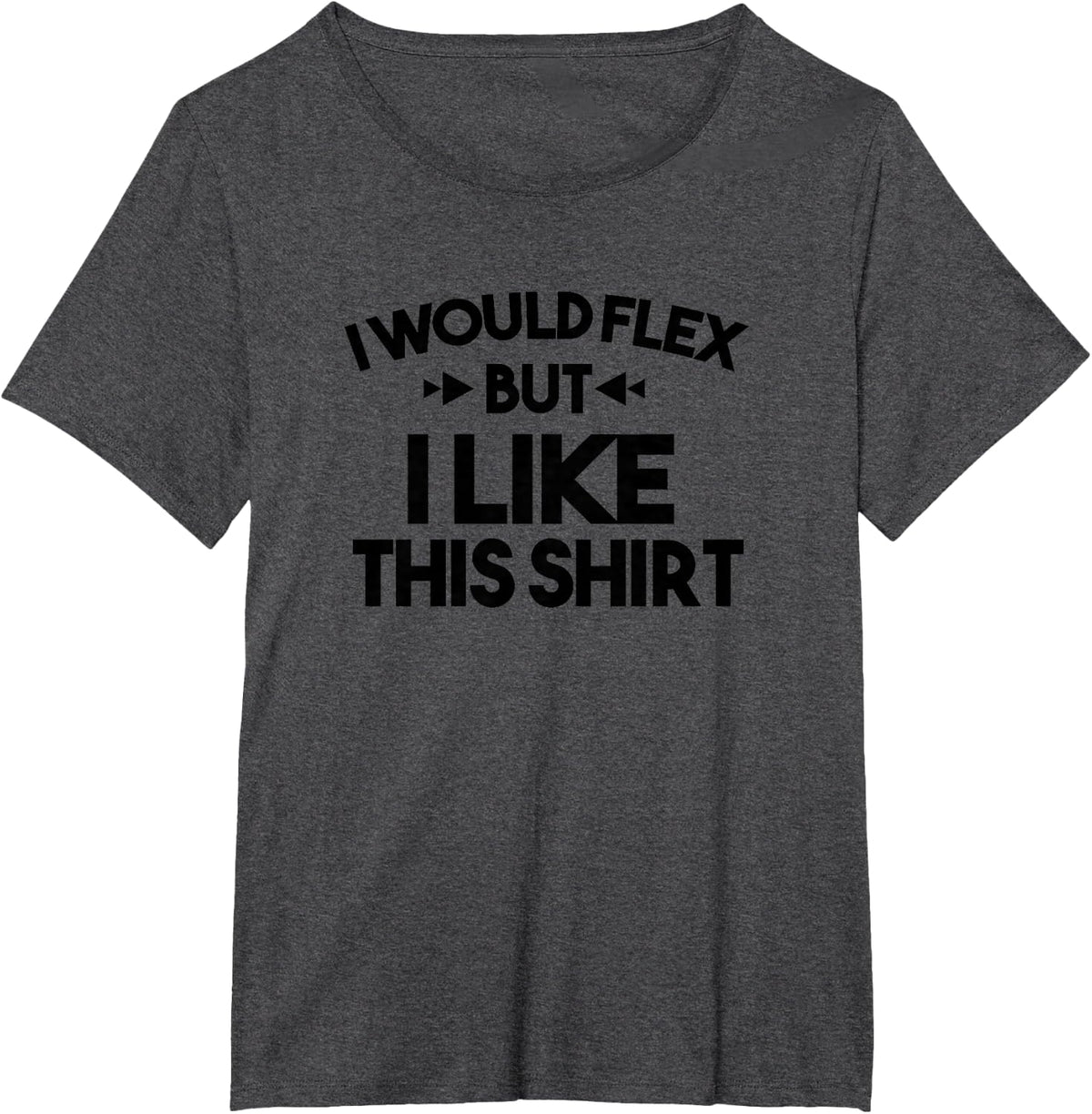 I Would Flex But I Like This Shirt Tee Funny Muscles T Shirt T-Shirt - Dark Heather Grey