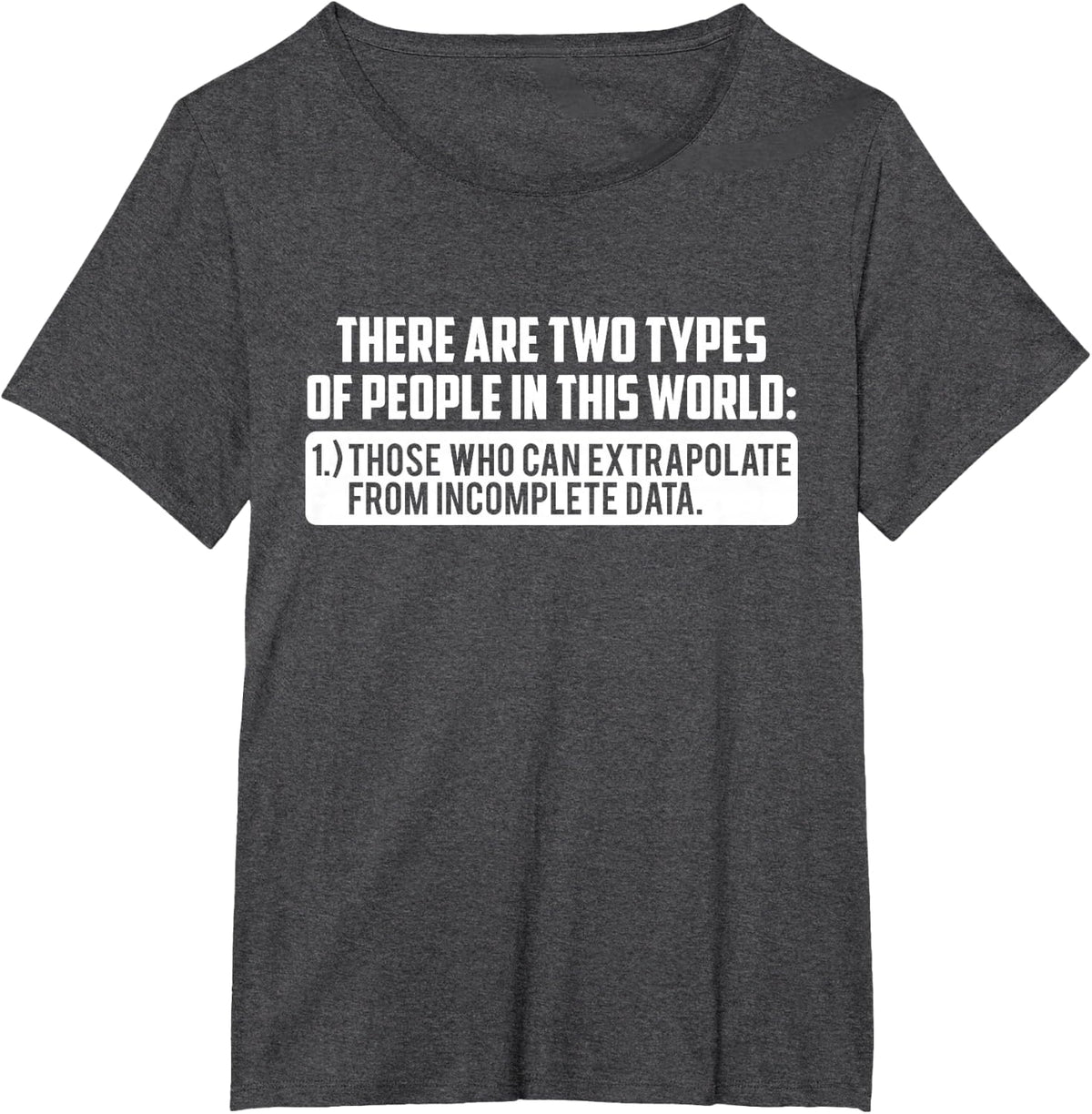 Two Types Those Who Can Extrapolate From Incomplete Data T-Shirt - Dark Heather Grey