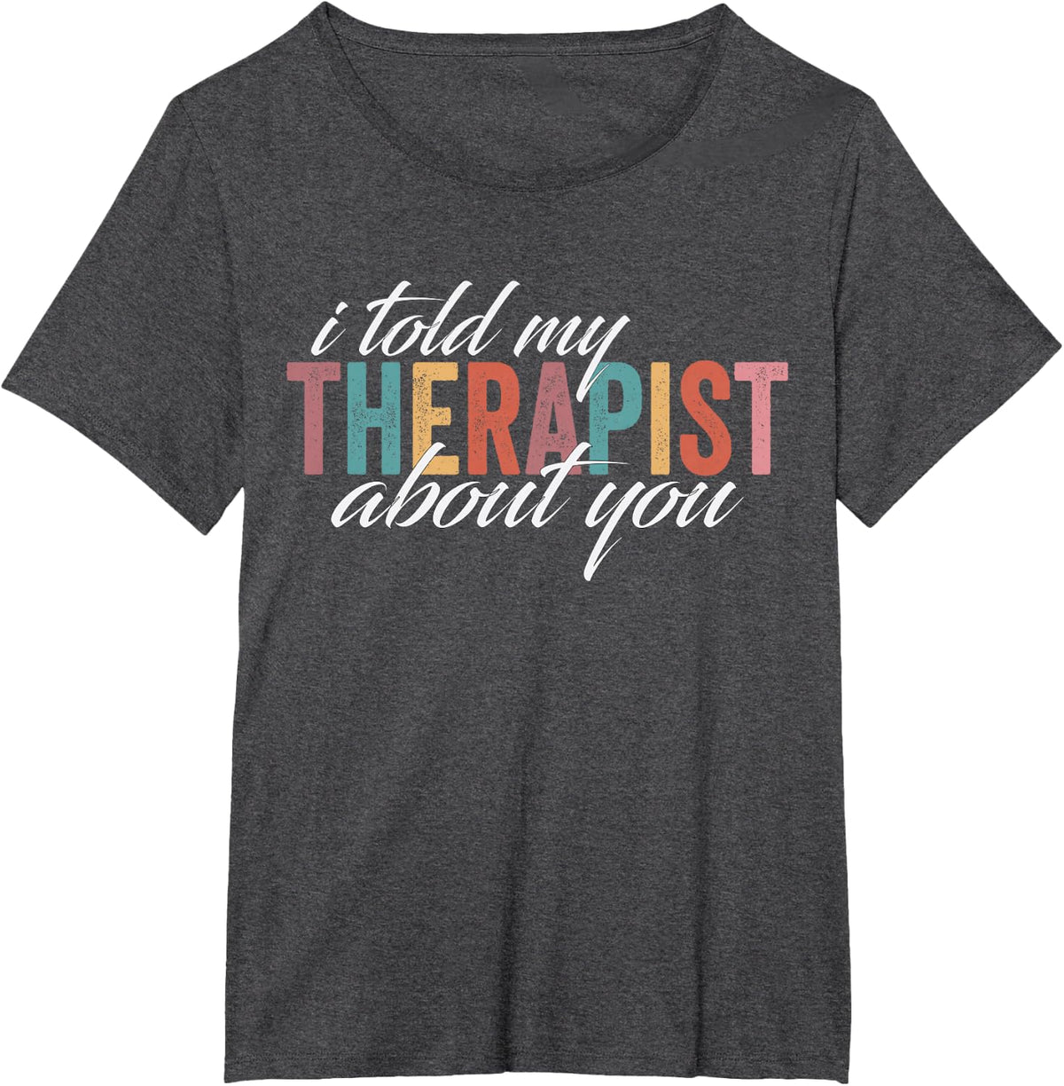 Ich habe meinem Therapist von dir erzählt T-Shirt - Dark Heather Grey
