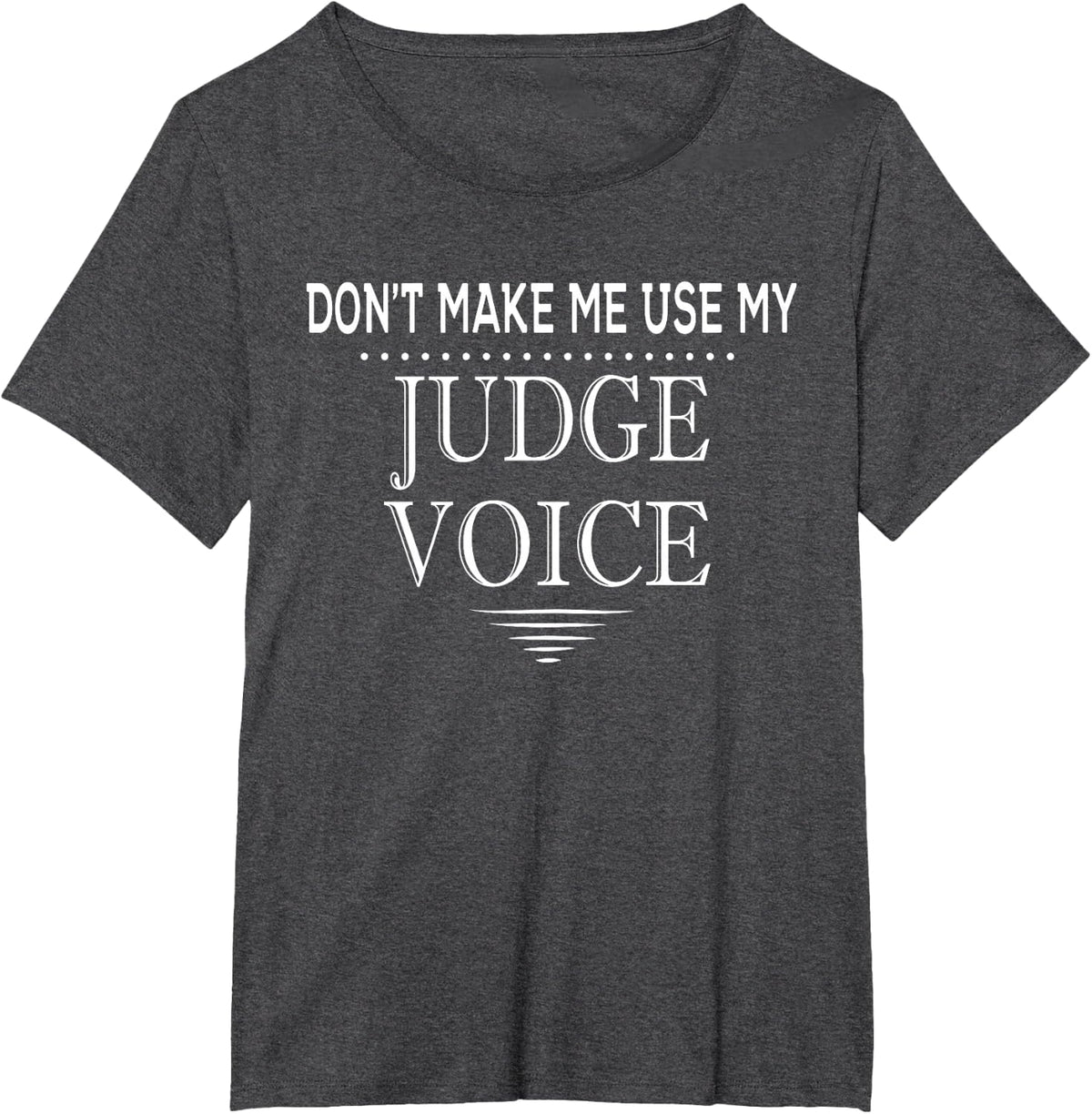 Don't Make Me Use My Judge Voice Funny Judge T-Shirt - Dark Heather Grey