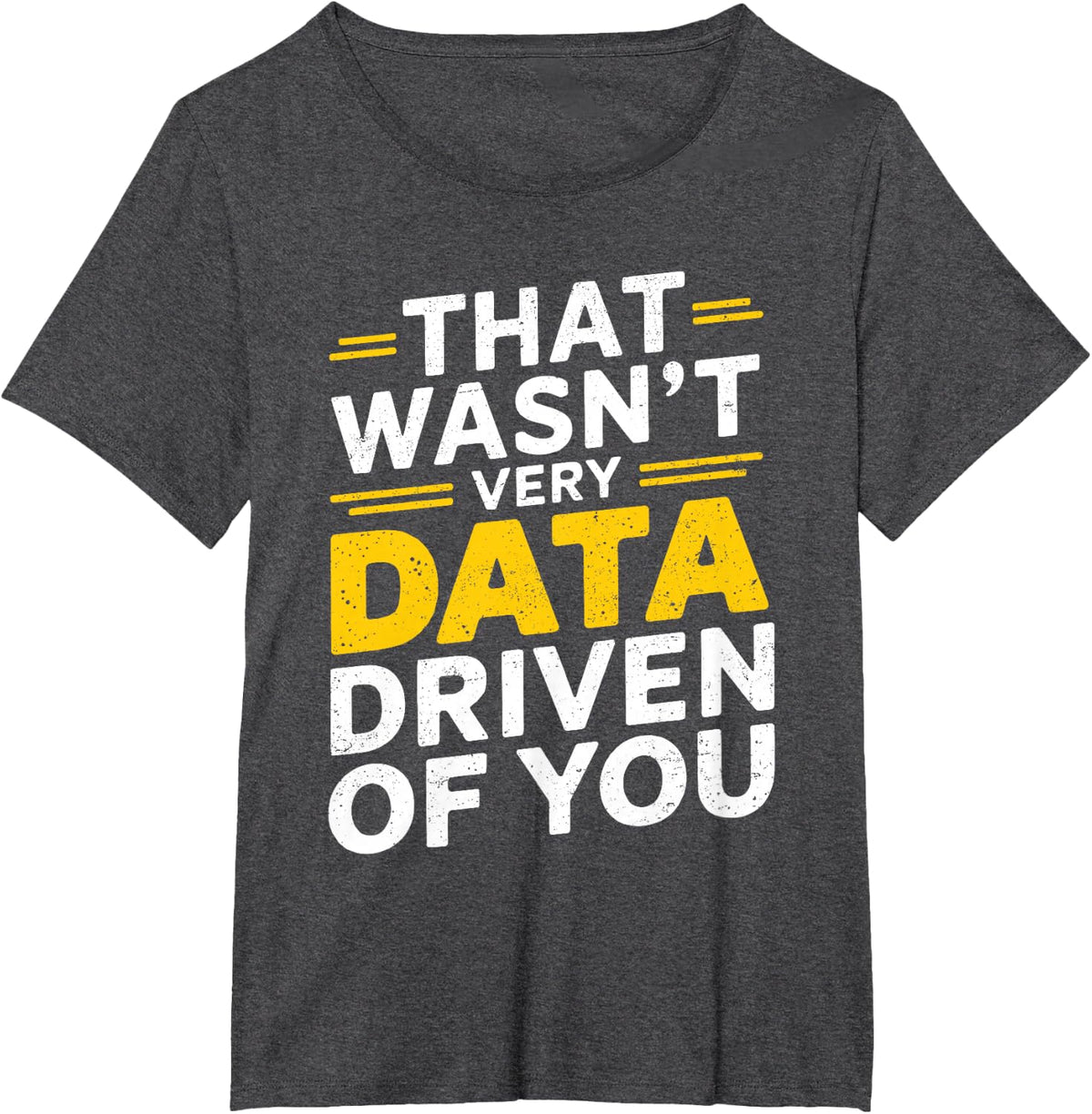 That Wasn't Very Data Driven Of You Funny Data Analyst Quote T-Shirt - Dark Heather Grey