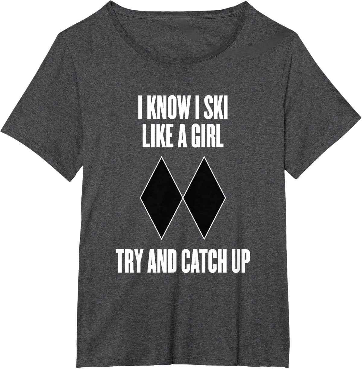 I know I'm skiing like a girl. Try to catch up with Black Diamonds T-Shirt - Dark Heather Grey