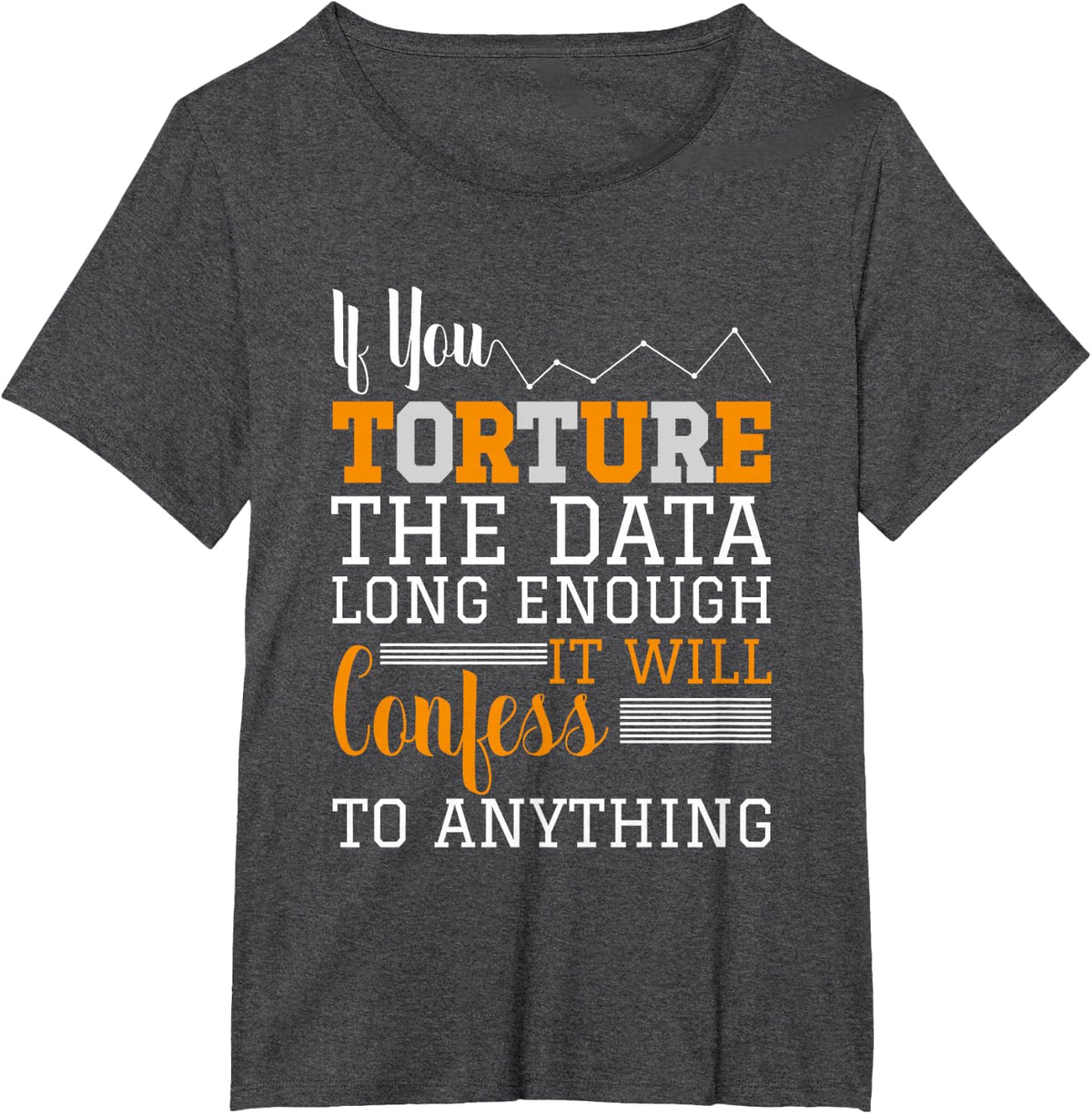 Data Analyst T Shirt - Torture The Data T-Shirt - Dark Heather Grey