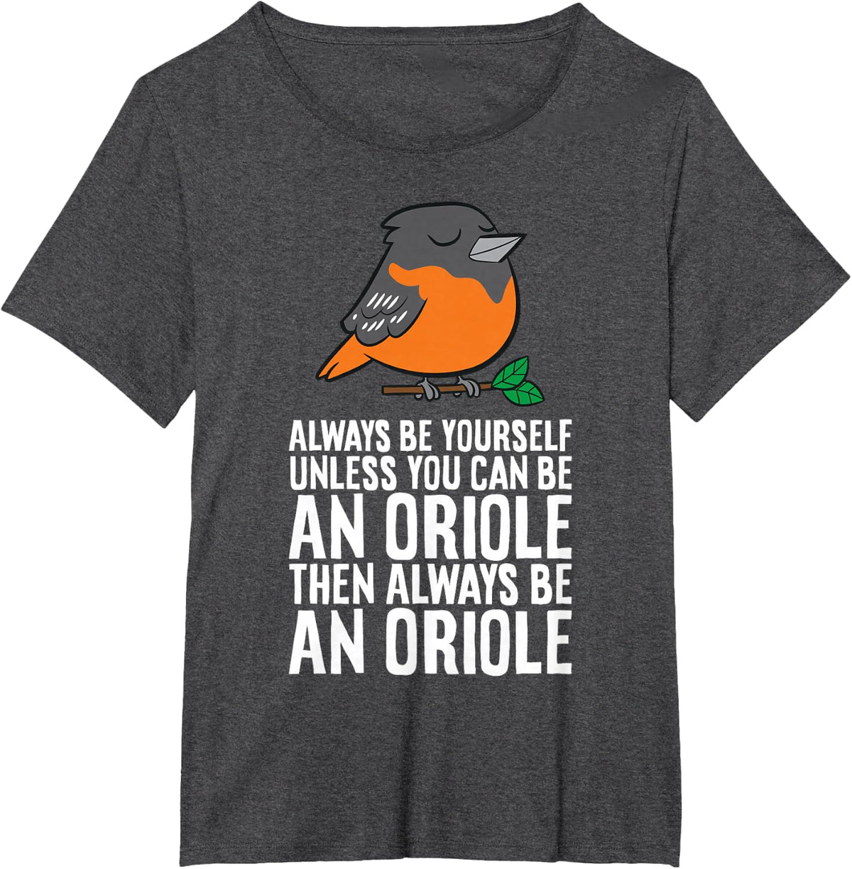 Always Be Yourself Unless You Can Be An Oriole T-Shirt - Dark Heather Grey