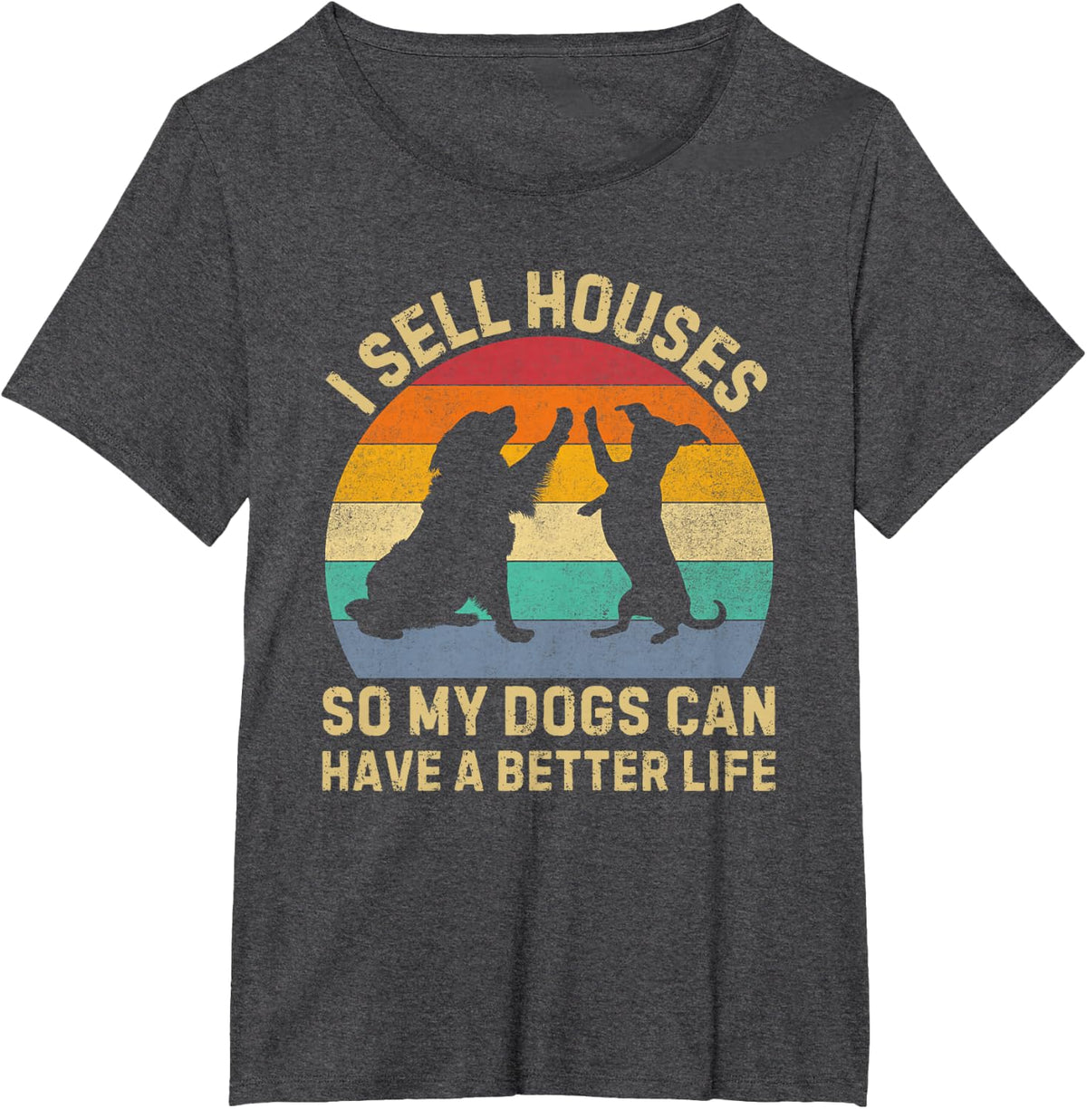I Sell Houses So My Dog Can Have a Better Life Realtor Tee T-Shirt - Dark Heather Grey