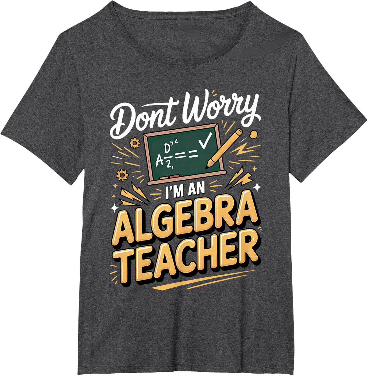 Don't Worry I'm an Algebra Teacher T-Shirt - Dark Heather Grey