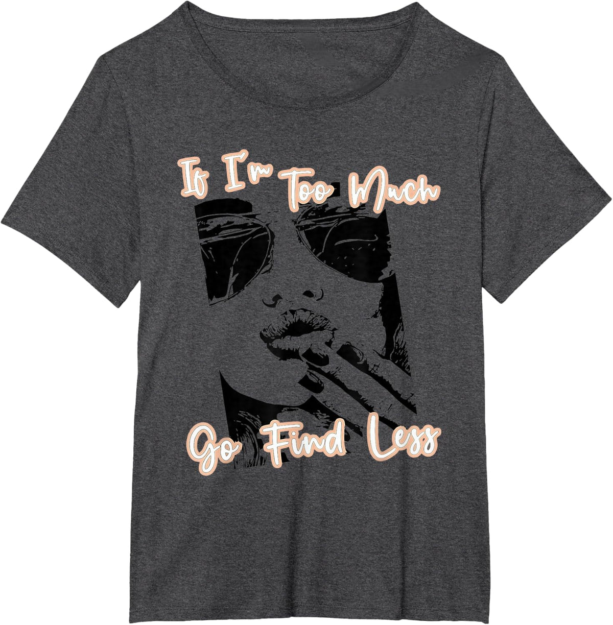 If I'm Too Much Go Find Less T-Shirt - Dark Heather Grey