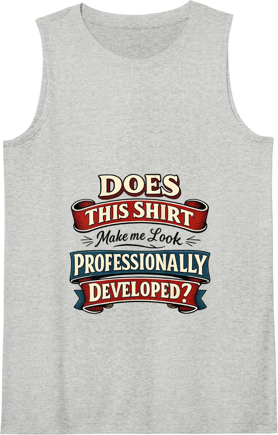 Does This Shirt Make Me Look Professionally Developed Funny Tank Top - Heather Grey