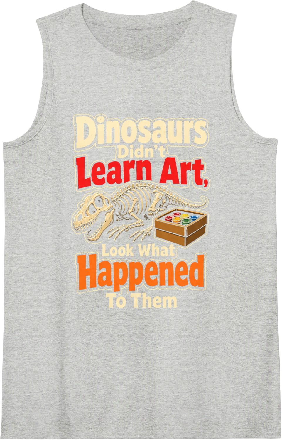Art Teacher Dinosaurs Didn't Learn Look What Happened Sleeveless Tank Top - Heather Grey