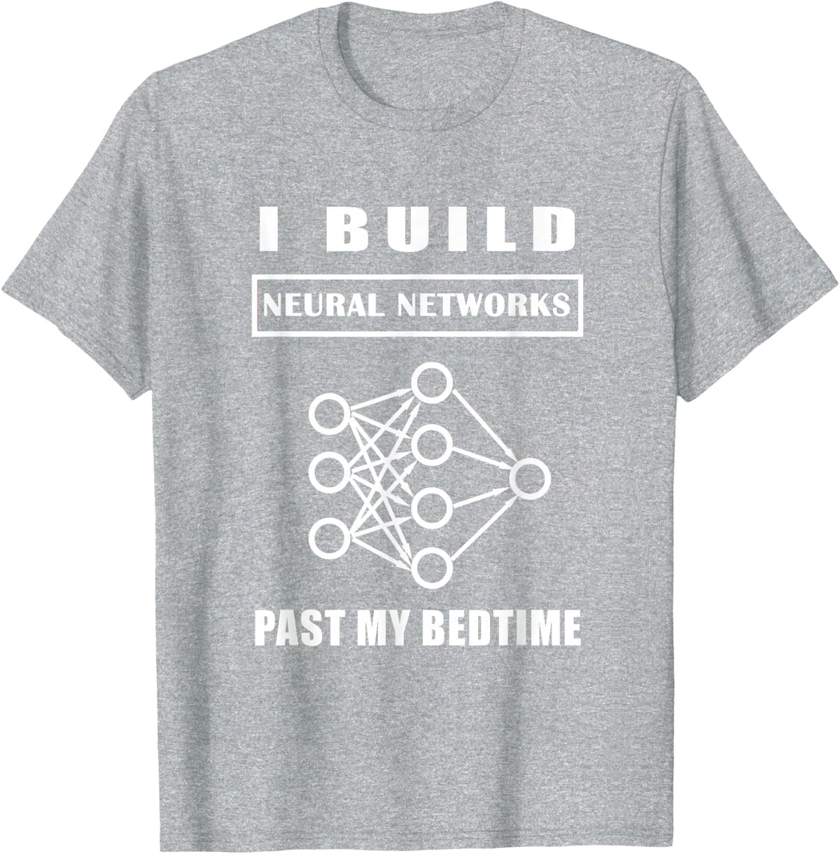 Data Scientist T Shirt Build Neural Networks Past My Bedtime T-Shirt - Heather Grey