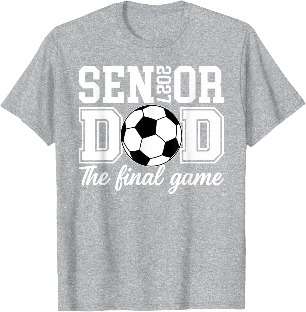 Soccer Senior Dad 2027 The Final Game T-Shirt - Heather Grey