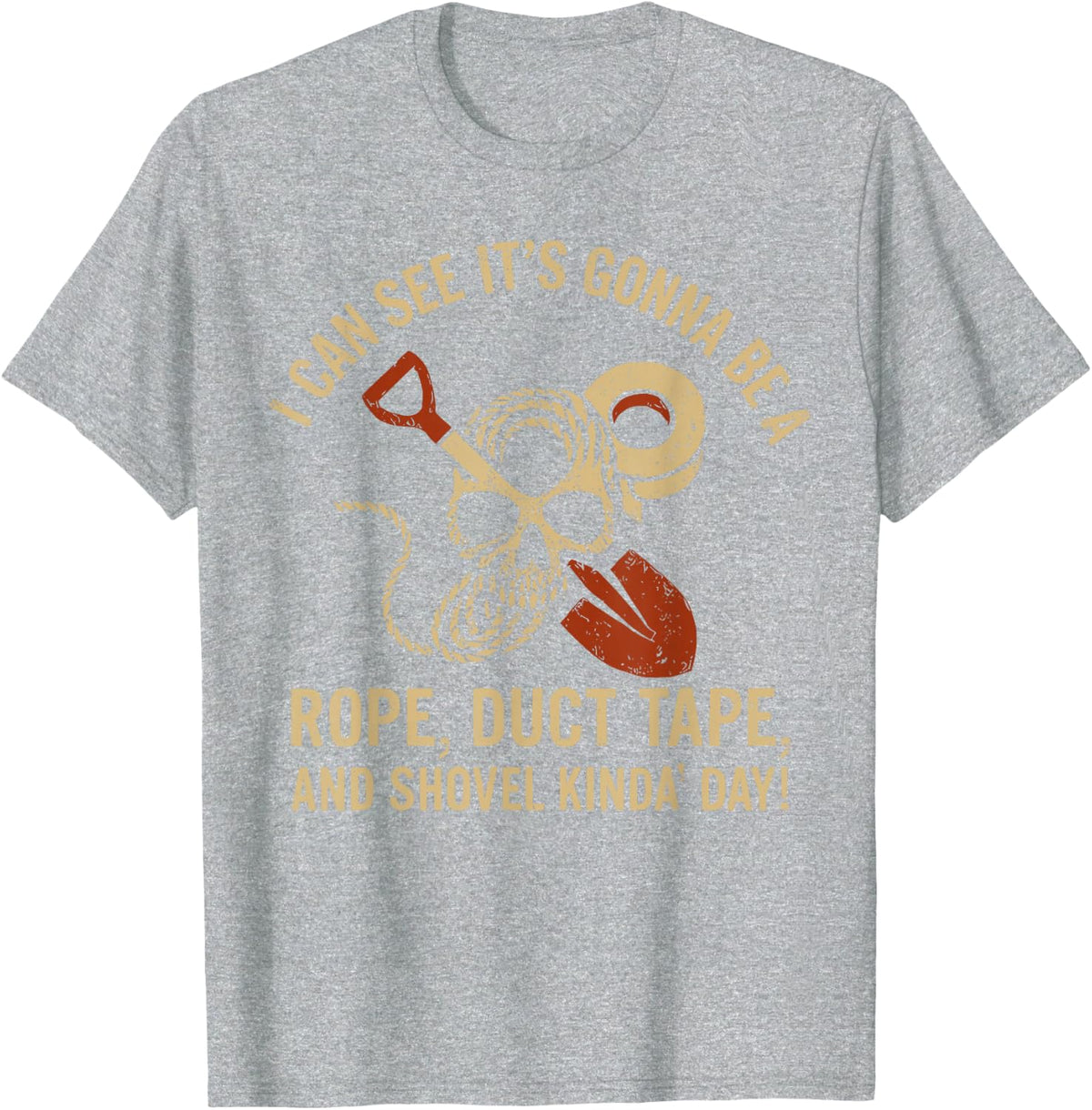 I Can See It's Gonna Be A Rope Duct Tape Shovel Kinda Day T-Shirt - Heather Grey