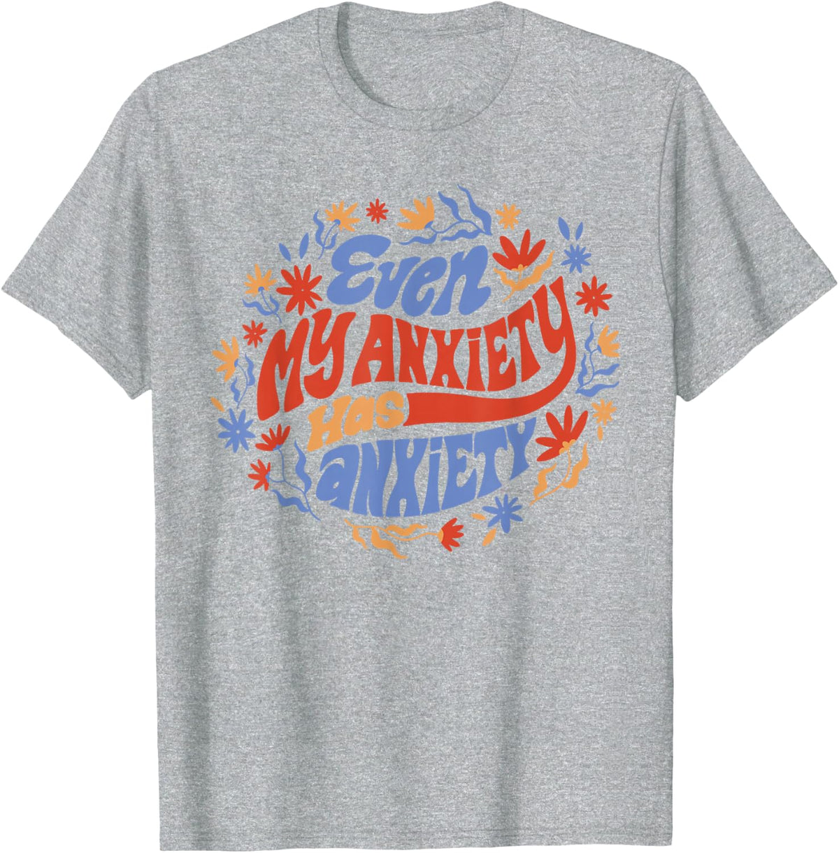 Even My Anxiety Has Anxiety Funny Quote T-Shirt - Heather Grey