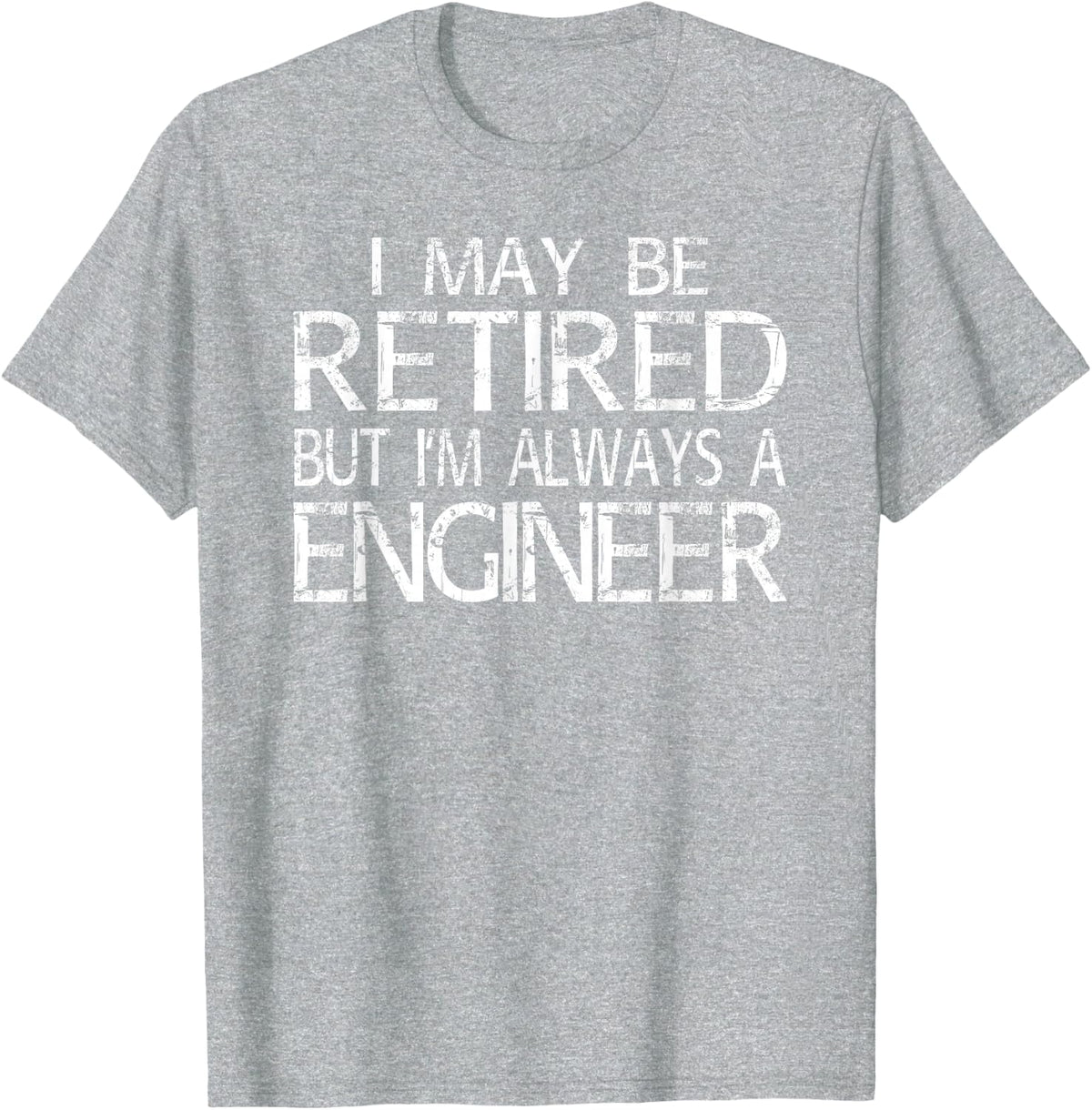 Retired Engineer T Shirt I'm Always a Engineer Funny Gift T-Shirt - Heather Grey