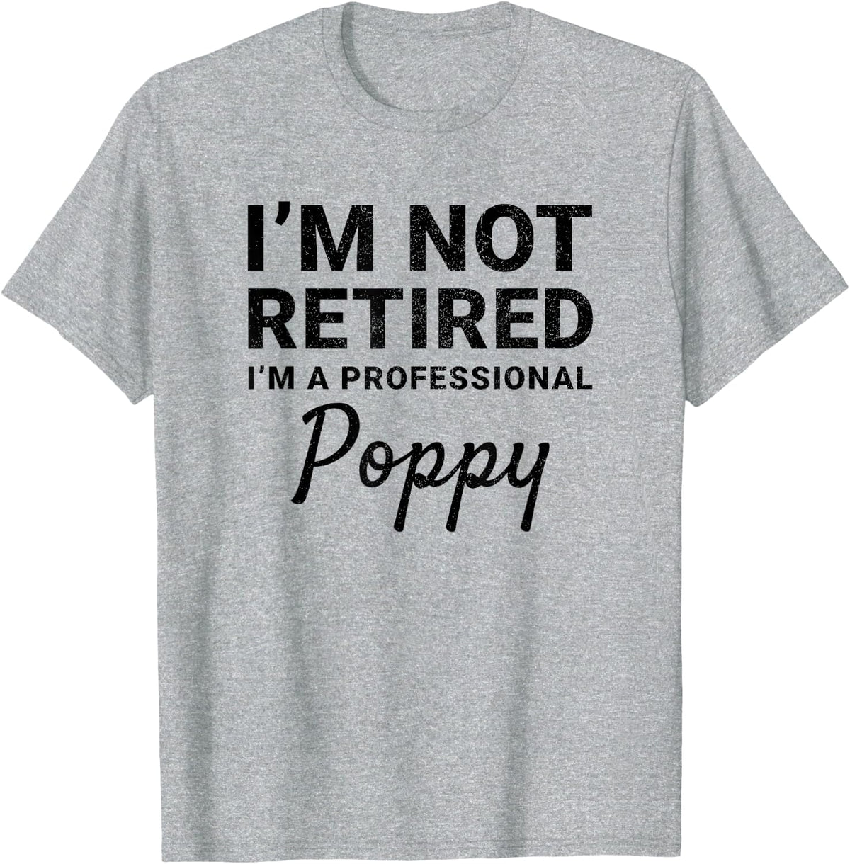 I'm Not Retired A Professional Poppy Fathers Day Gift Idea T-Shirt - Heather Grey