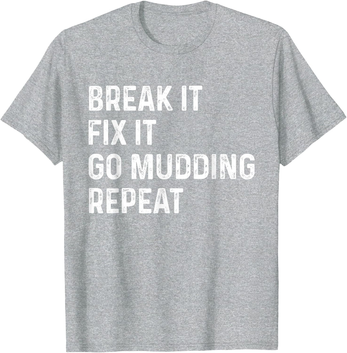 Break It Fix It Go Mudding Repeat ATV Bike Truck Mud Bogging T-Shirt - Heather Grey