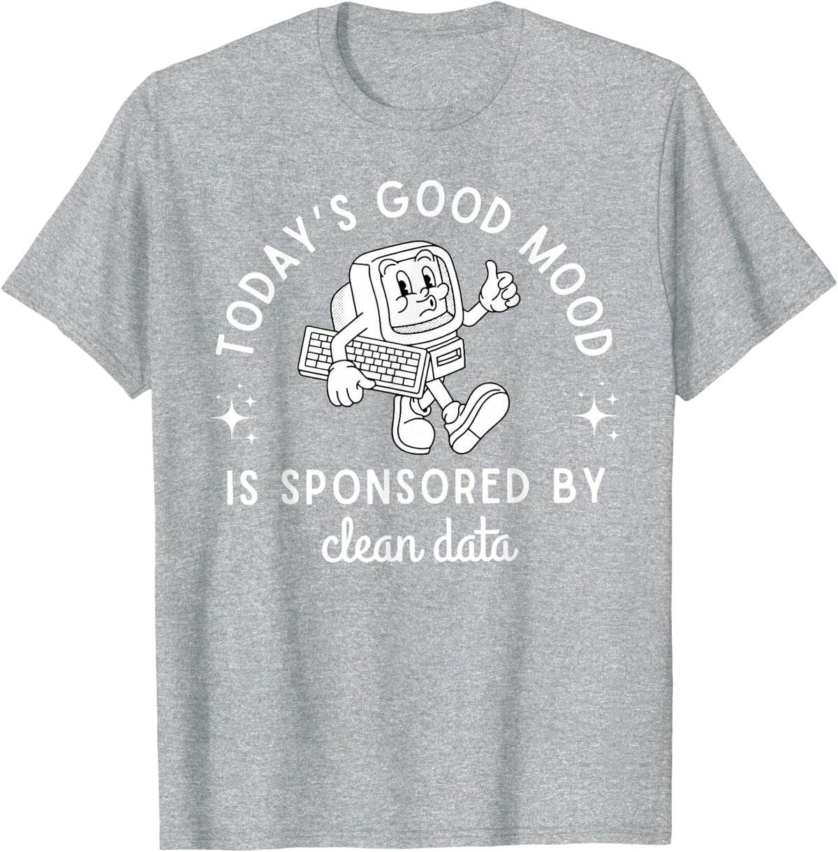 Today's Good Mood Is Sponsored By Clean Data Data Enthusiast T-Shirt - Heather Grey