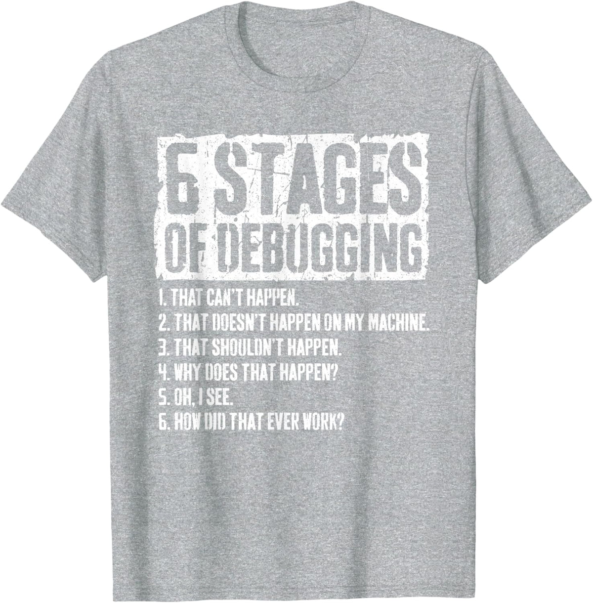 6 Stages of Debugging T-Shirt Coding Programmer Gift T-Shirt - Heather Grey