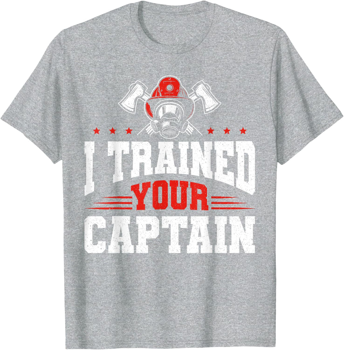 I Trained Your Captain Retired Firefighter Fireman Fire Dept T-Shirt - Heather Grey