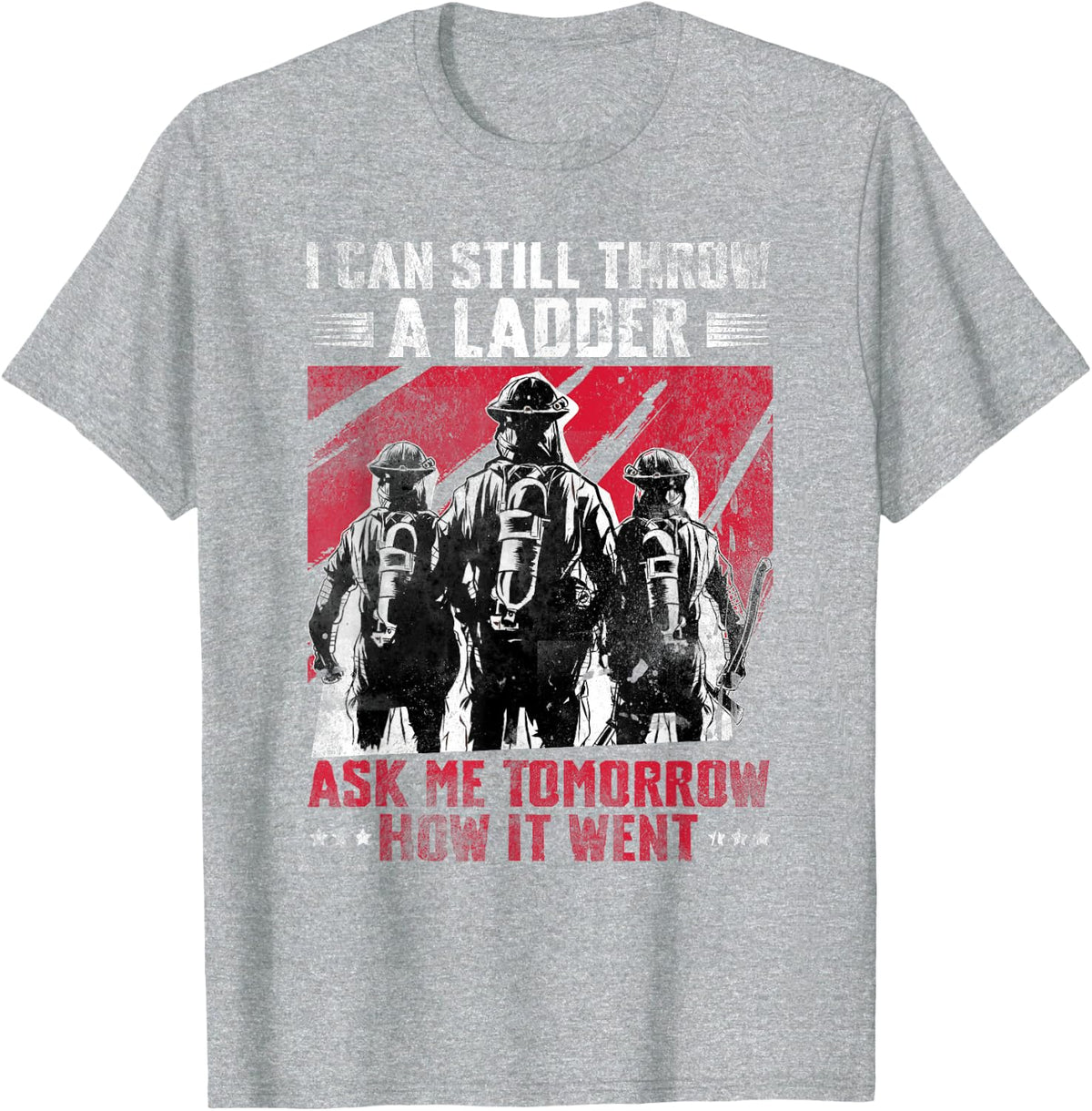 I Can Still Throw A Ladder Retired Firefighter Fire Dept T-Shirt - Heather Grey